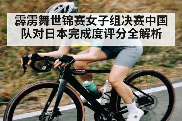 霹雳舞世锦赛女子组决赛中国队对日本完成度评分全解析
